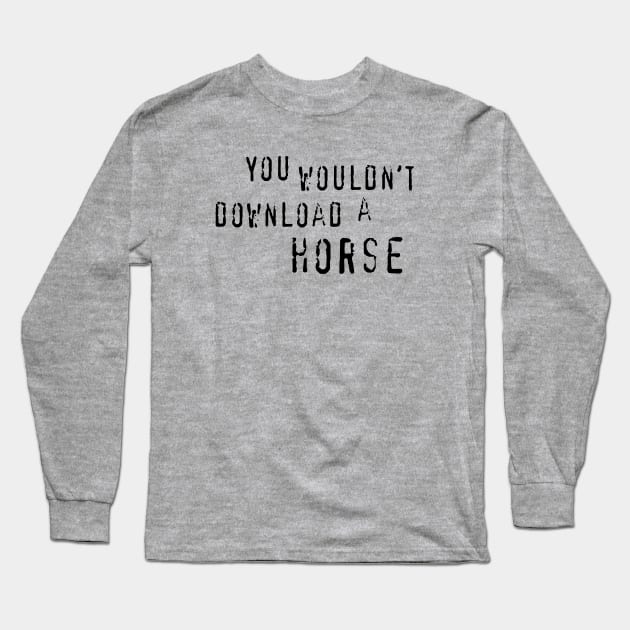 You Wouldn't Download A Horse Long Sleeve T-Shirt by HorseGirlRescue